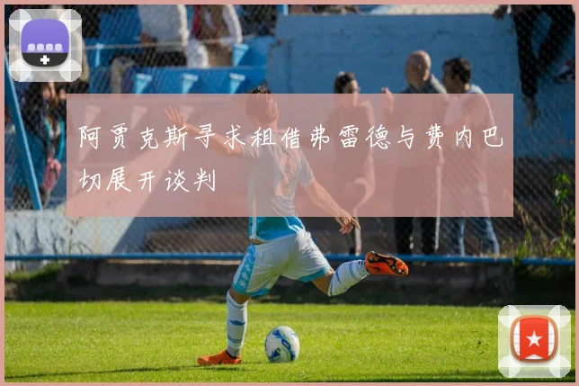阿贾克斯寻求租借弗雷德与费内巴切展开谈判